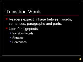 Transition Words
 Readers expect linkage between words,
sentences, paragraphs and parts.
 Look for signposts
 transition words
 Phrases
 Sentences
 