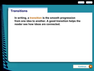 Transitions
MENU EXIT
In writing, a transition is the smooth progression
from one idea to another. A good transition helps the
reader see how ideas are connected.
Continue…
 