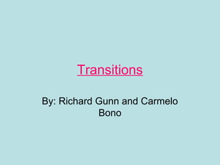 Transitions
By: Richard Gunn and Carmelo
Bono
 
