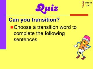 Can you transition?
Choose a transition word to
complete the following
sentences.
 
