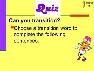 Can you transition?
Choose a transition word to
complete the following
sentences.
 