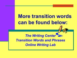 More transition words
can be found below:
The Writing Center
Transition Words and Phrases
Online Writing Lab
 