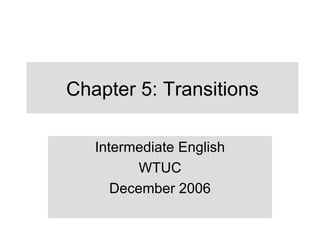 Chapter 5: Transitions Intermediate English WTUC December 2006 
