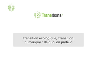 Transition écologique, Transition
numérique : de quoi on parle ?
 