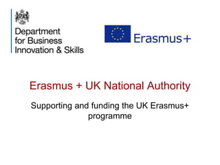 Erasmus + UK National Authority 
Supporting and funding the UK Erasmus+ 
programme 
 