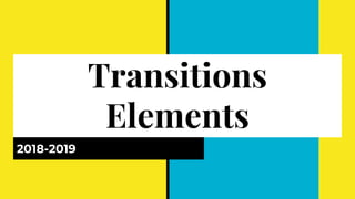 Transitions
Elements
2018-2019
 