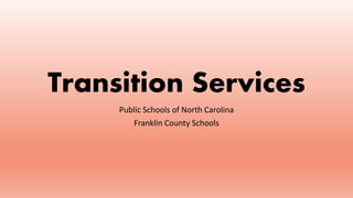 Transition Services
Public Schools of North Carolina
Franklin County Schools
 