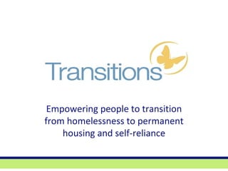 Empowering people to transition from homelessness to permanent housing and self-reliance 