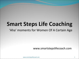‘ Aha’ moments for Women Of A Certain Age www.smartstepslifecoach.com  www.smartstepslifecoach.com 
