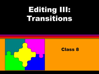 Editing III:
Transitions
Class 8
 