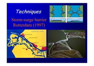 Techniques
Storm-surge barrier
 Rotterdam (1997)
 