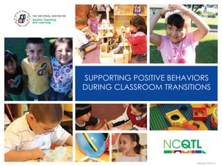SUPPORTING POSITIVE BEHAVIORS
DURING CLASSROOM TRANSITIONS

JANUARY 2012 V. 2

 