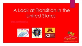 A Look at Transition in the
United States
STEPHANIE FITZGERALD
 