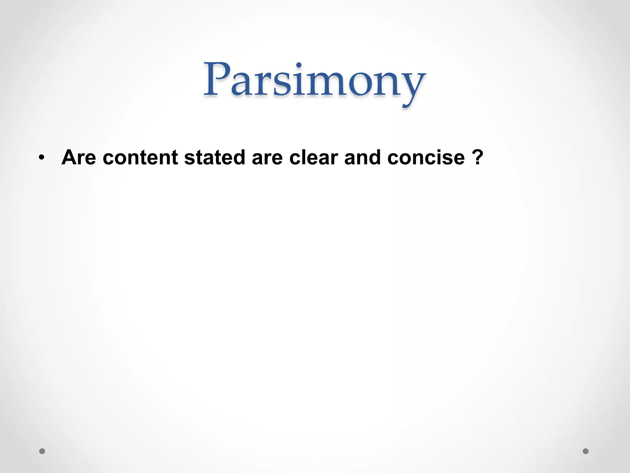 Parsimony
• Are content stated are clear and concise ?
 