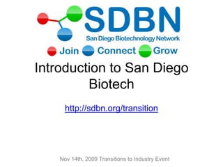 Introduction to San Diego Biotech http://sdbn.org/transition Nov 14th, 2009 Transitions to Industry Event 