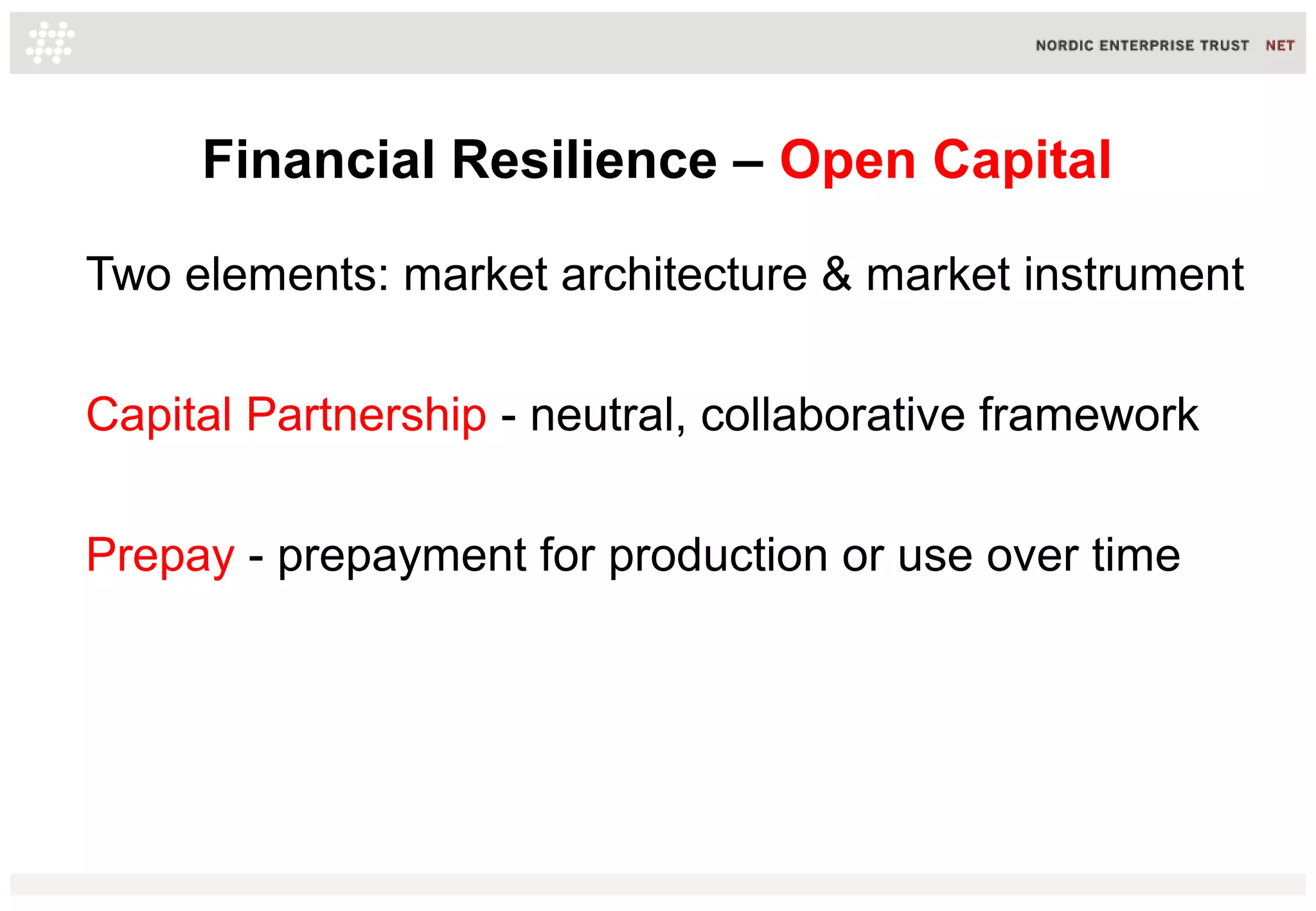 Financial Resilience – Open Capital
Two elements: market architecture & market instrument
Capital Partnership - neutral, collaborative framework
Prepay - prepayment for production or use over time
 