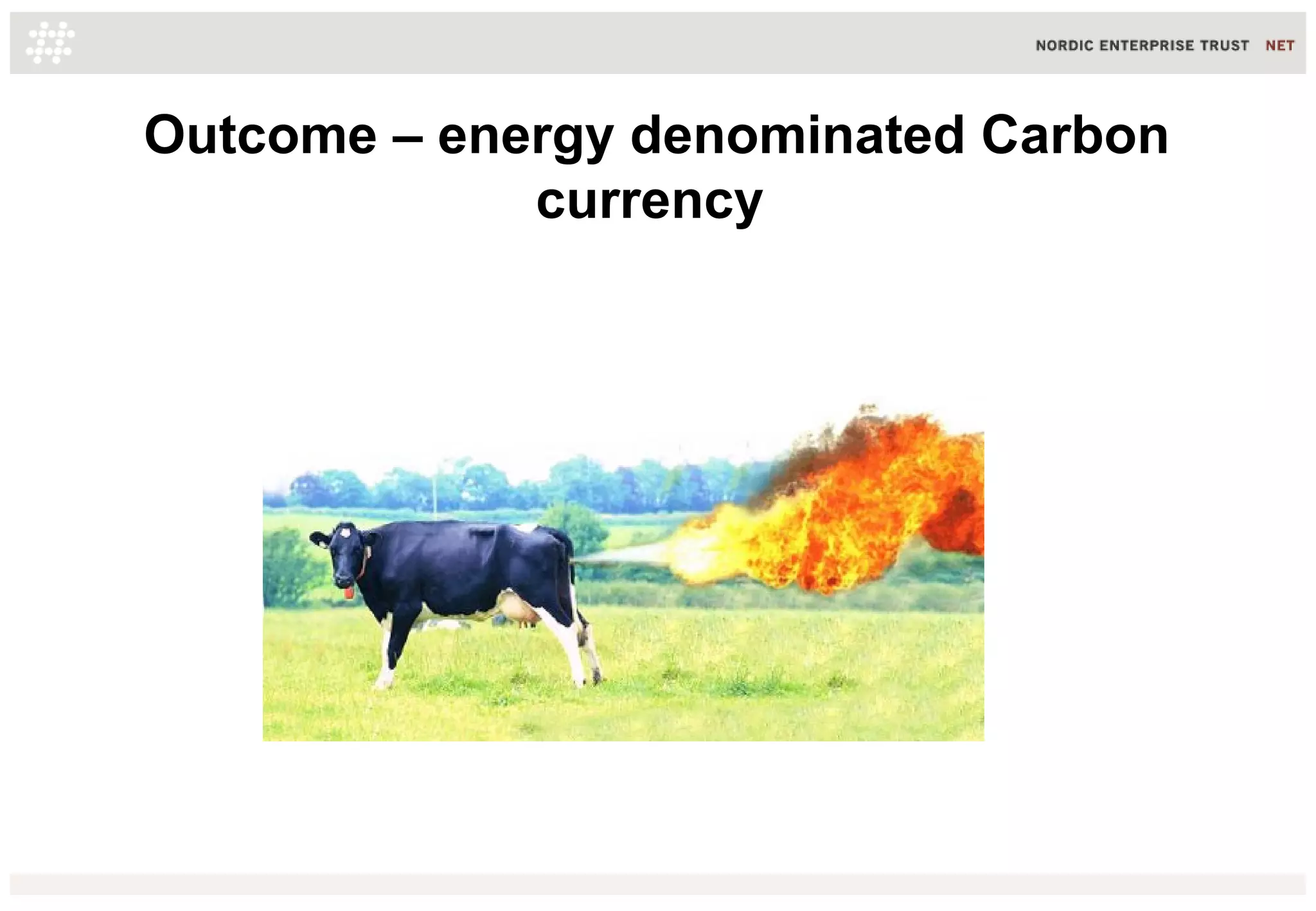 Outcome – energy denominated Carbon
currency
 