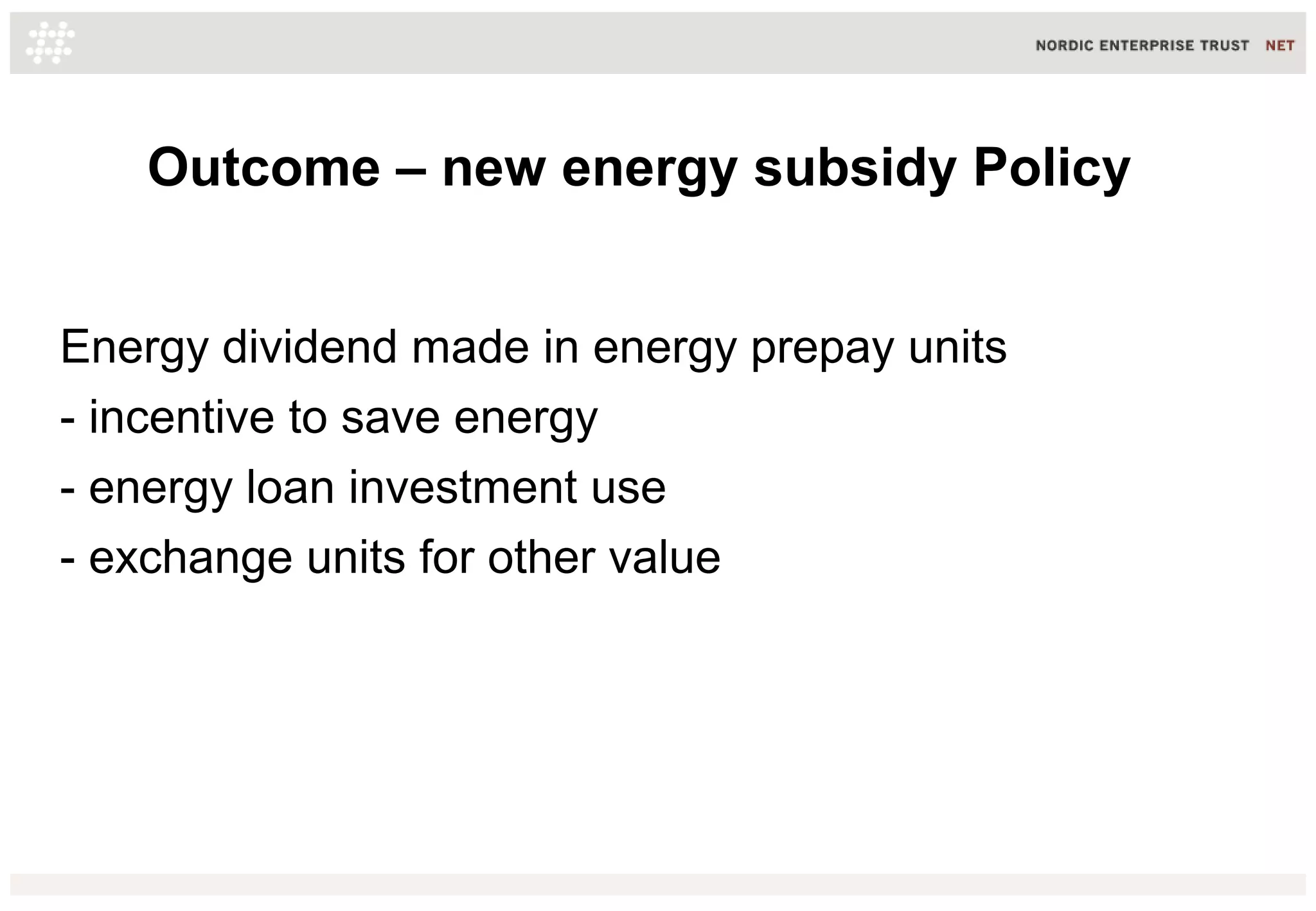 Outcome – new energy subsidy Policy
Energy dividend made in energy prepay units
- incentive to save energy
- energy loan investment use
- exchange units for other value
 