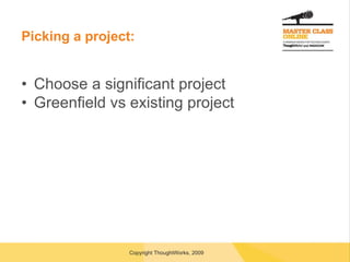 Picking a project: Choose a significant project Greenfield vs existing project 