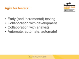 Agile for testers: Early (and incremental) testing Collaboration with development Collaboration with analysts Automate, automate, automate! 
