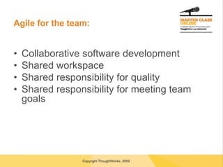 Agile for the team: Collaborative software development Shared workspace Shared responsibility for quality Shared responsibility for meeting team goals 