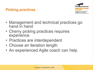 Picking practices Management and technical practices go hand in hand Cherry picking practices requires experience Practices are interdependent Choose an iteration length An experienced Agile coach can help 