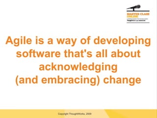 Agile is a way of developing software that's all about acknowledging (and embracing) change 