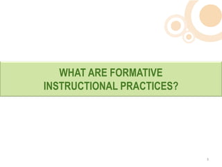 WHAT ARE FORMATIVE
INSTRUCTIONAL PRACTICES?




                           3  
 