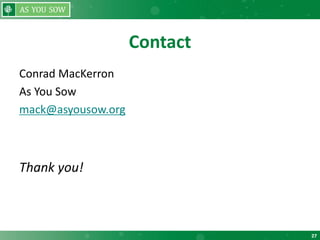 27
Contact
Conrad MacKerron
As You Sow
mack@asyousow.org
Thank you!
 