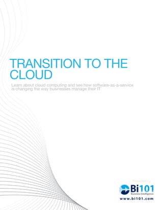 TRANSITION TO THE
CLOUD




                        Presented by




               w w w. b i 1 0 1 . c o m
 