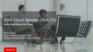 Copyright © 2015, Oracle and/or its affiliates. All rights reserved. |
SOA Cloud Service (SOA CS)
Embracing SOA and the Cloud
Heba Fouad
Fusion Middleware Specialist
Partner Transformation Team, ECEMEA
 