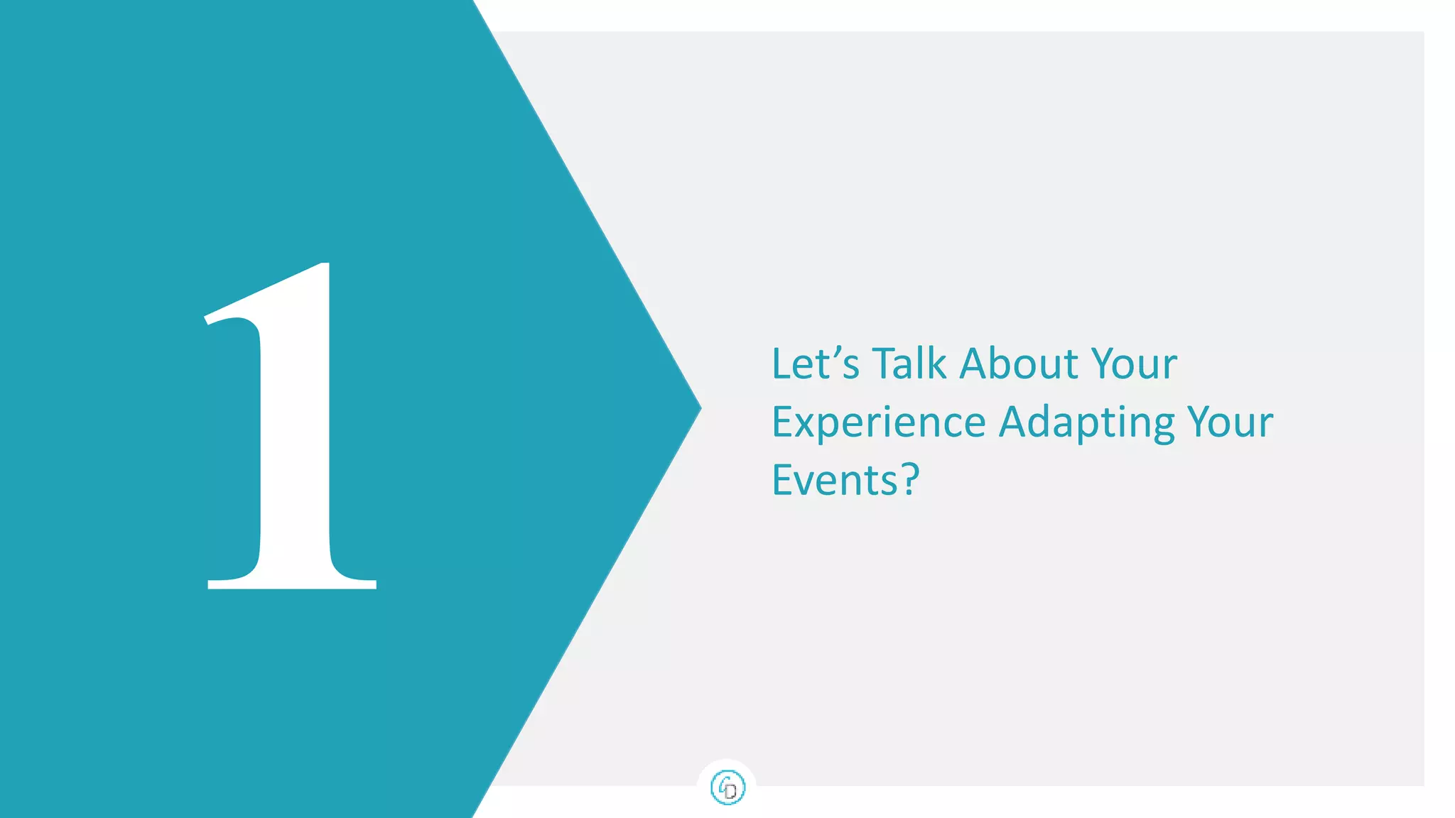 Let’s Talk About Your
Experience Adapting Your
Events?
 