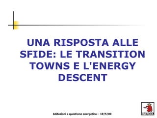 UNA RISPOSTA ALLE SFIDE: LE TRANSITION TOWNS E L'ENERGY DESCENT 