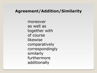 Agreement/Addition/Similarity

     moreover
     as well as
     together with
     of course
     likewise
     comparatively
     correspondingly
     similarly
     furthermore
     additionally
 