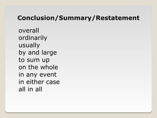 Conclusion/Summary/Restatement

overall
ordinarily
usually
by and large
to sum up
on the whole
in any event
in either case
all in all
 