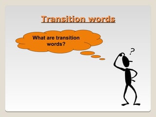 Transition words

What are transition
     words?
 