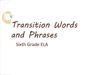 Transition Words
and Phrases
Sixth Grade ELA
 