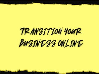 Transition Your
Business Online
 