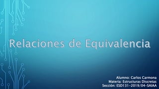 Alumno: Carlos Carmona
Materia: Estructuras Discretas
Sección: ESD131-2019/04-SAIAA
 