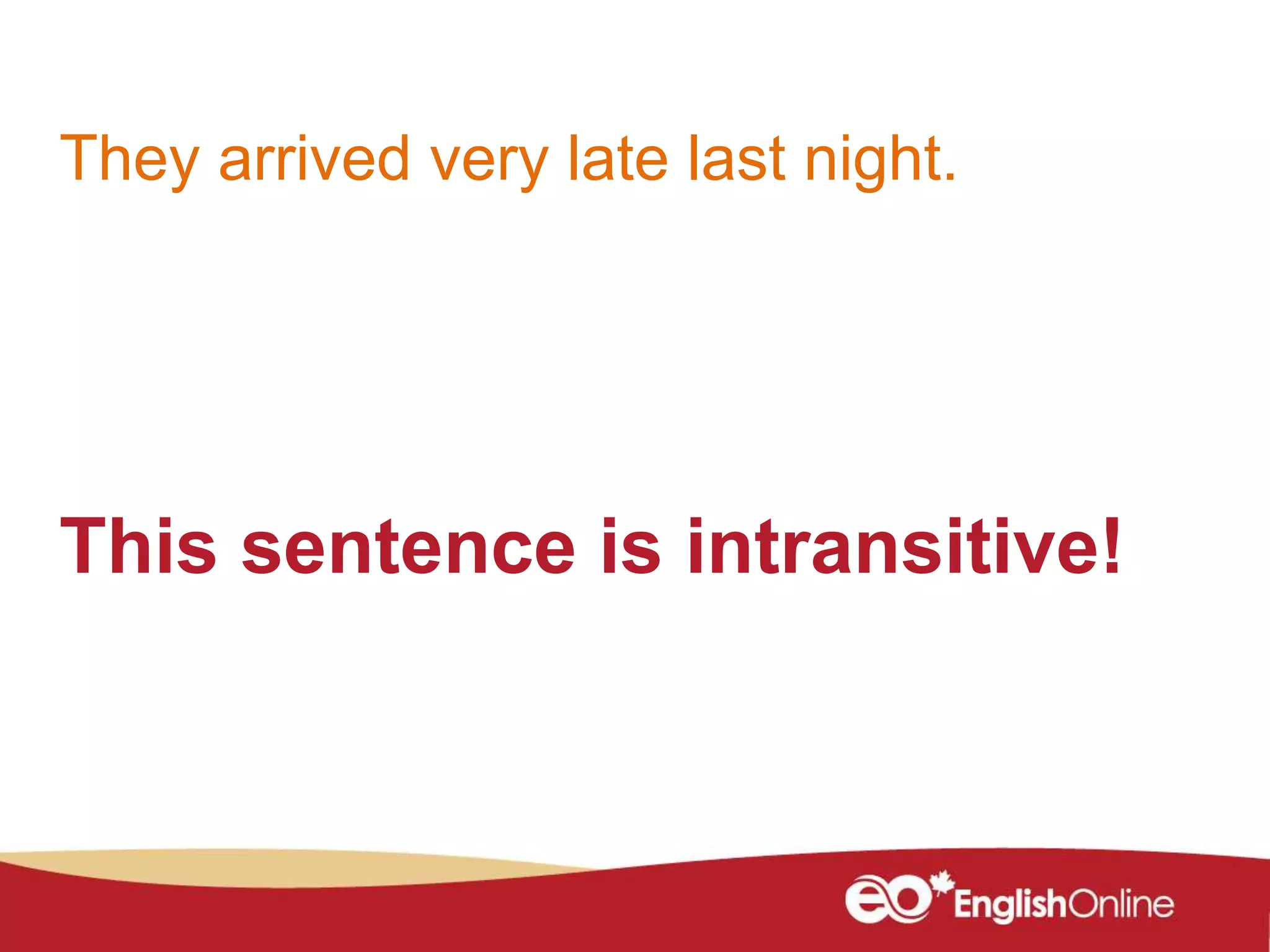 This sentence is intransitive!
They arrived very late last night.
 