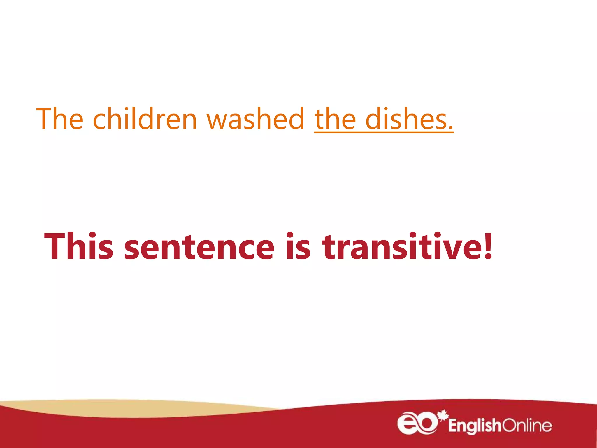 The children washed the dishes.
This sentence is transitive!
 