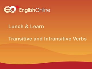 Lunch & Learn
Transitive and Intransitive Verbs
 