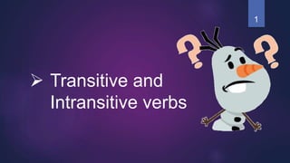  Transitive and
Intransitive verbs
1
 