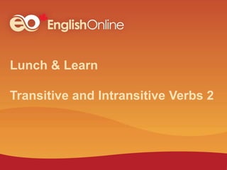 Lunch & Learn
Transitive and Intransitive Verbs 2
 