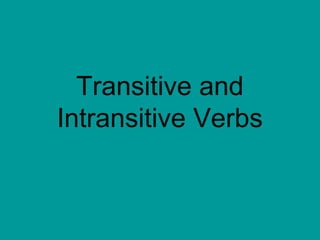 Transitive and
Intransitive Verbs
 