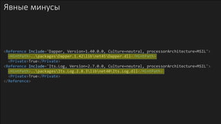 Явные минусы
<Reference Include="Dapper, Version=1.40.0.0, Culture=neutral, processorArchitecture=MSIL">
<HintPath>..packagesDapper.1.42libnet45Dapper.dll</HintPath>
<Private>True</Private>
<Reference Include="Its.Log, Version=2.7.0.0, Culture=neutral, processorArchitecture=MSIL">
<HintPath>..packagesIts.Log.2.8.3libnet40Its.Log.dll</HintPath>
<Private>True</Private>
</Reference>
 