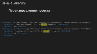 Явные минусы
<Reference Include="Dapper, Version=1.40.0.0, Culture=neutral, processorArchitecture=MSIL">
<HintPath>..packagesDapper.1.42libnet45Dapper.dll</HintPath>
<Private>True</Private>
<Reference Include="Its.Log, Version=2.7.0.0, Culture=neutral, processorArchitecture=MSIL">
<HintPath>..packagesIts.Log.2.8.3libnet40Its.Log.dll</HintPath>
<Private>True</Private>
</Reference>
Перенаправление проекта
 