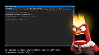 naos.deployment.Core
(get-package -list naos.deployment.Core| select -ExpandProperty
dependencies) -replace ":|","`r`n"
 