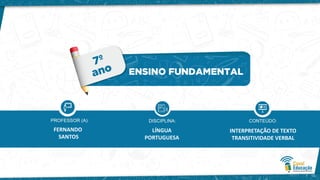 FERNANDO
SANTOS
LÍNGUA
PORTUGUESA
INTERPRETAÇÃO DE TEXTO
TRANSITIVIDADE VERBAL
 