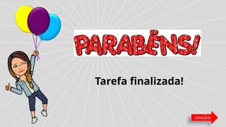 FINALIZAR
Tarefa finalizada!
 